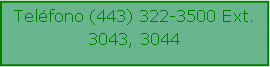 Cuadro de texto: Telfono (443) 322-3500 Ext. 3043, 3044